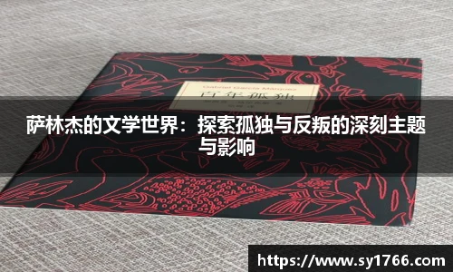 萨林杰的文学世界:探索孤独与反叛的深刻主题与影响