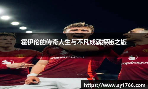 霍伊伦的传奇人生与不凡成就探秘之旅