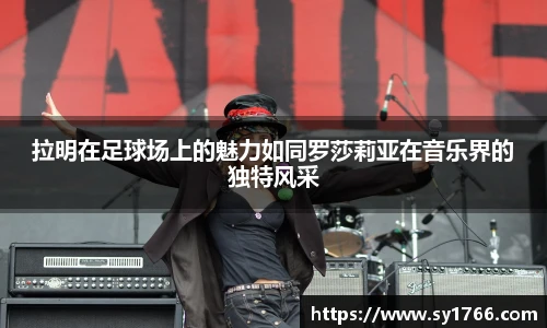 拉明在足球场上的魅力如同罗莎莉亚在音乐界的独特风采
