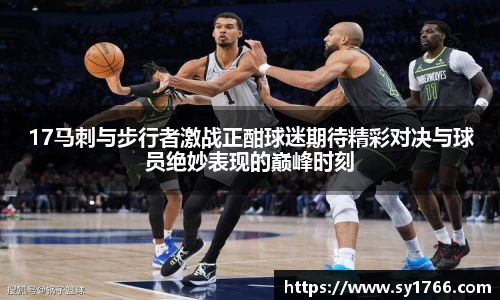 17马刺与步行者激战正酣球迷期待精彩对决与球员绝妙表现的巅峰时刻