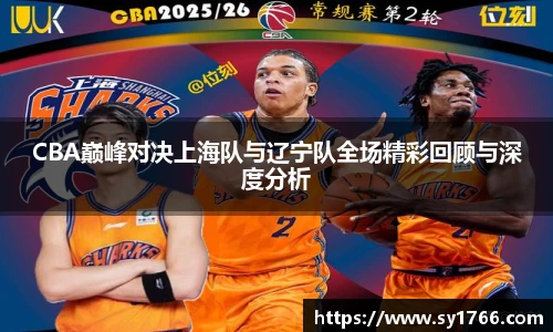 CBA巅峰对决上海队与辽宁队全场精彩回顾与深度分析